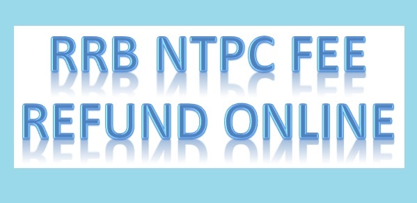 RRB NTPC Fee Refund Online, How to Apply, Process