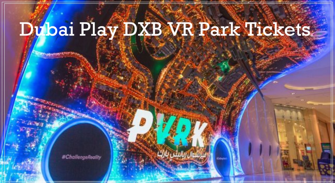 Dubai Play DXB VR Park Tickets, Buy Online, Passes