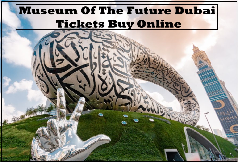 Museum Of The Future Dubai Tickets, Booking Online