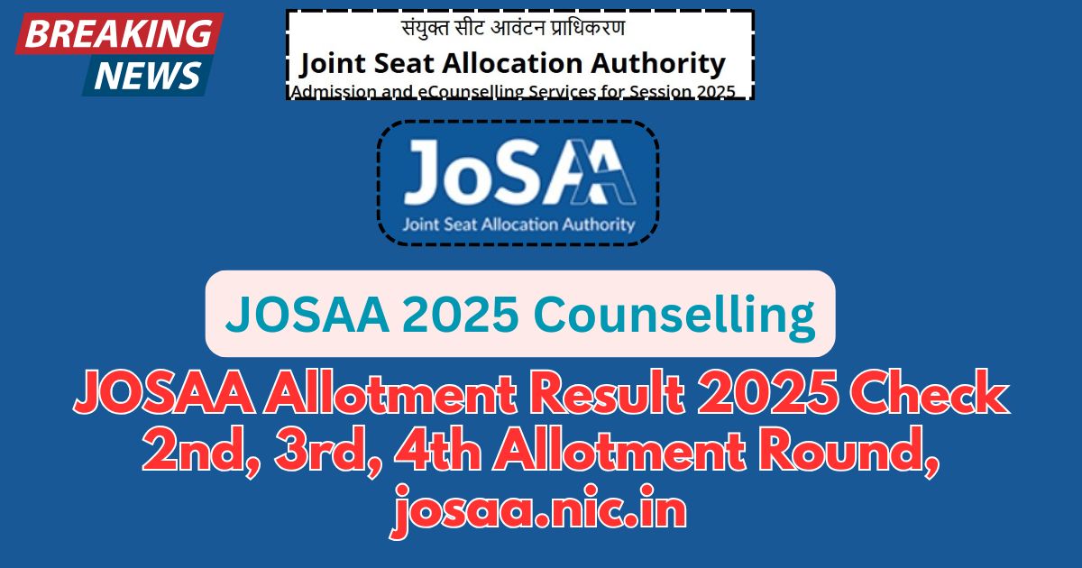JOSAA Allotment Result 2025 Check 2nd, 3rd, 4th Allotment Round, josaa.nic.in