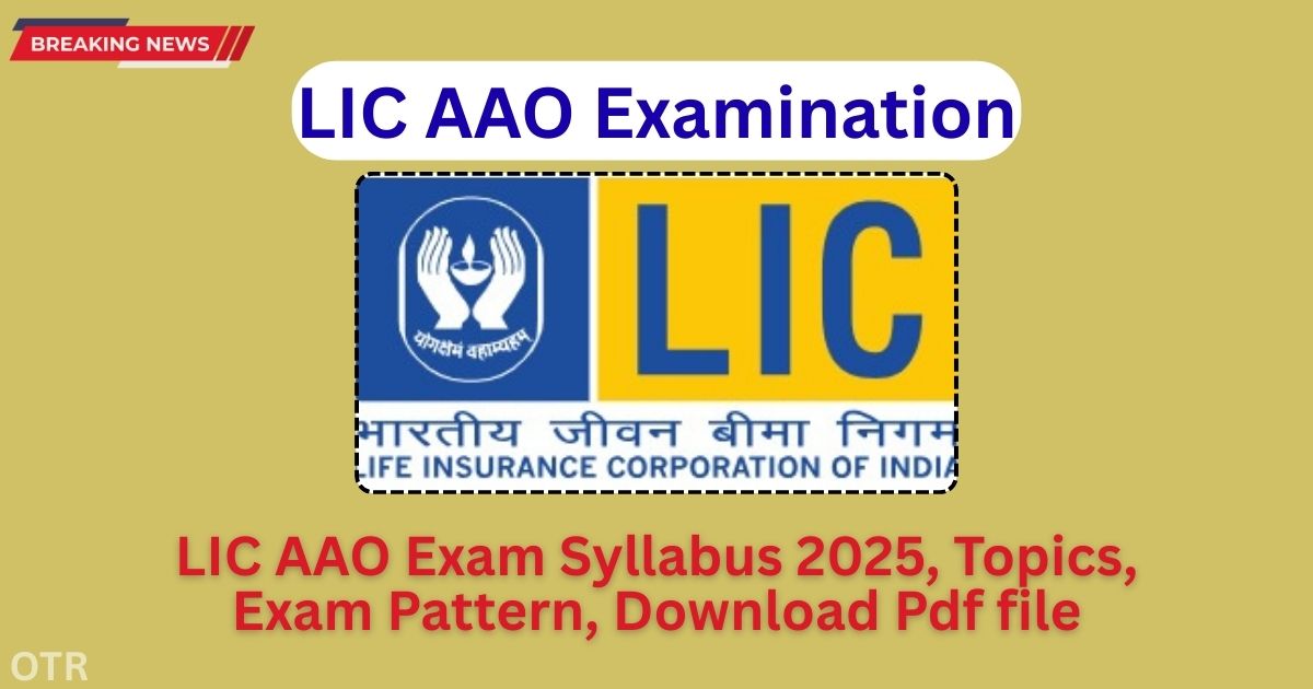 LIC AAO Exam Syllabus 2025, Topics, Books