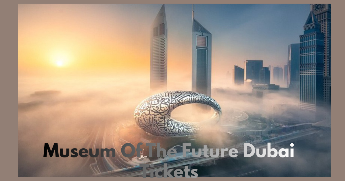 Museum Of The Future Dubai Tickets