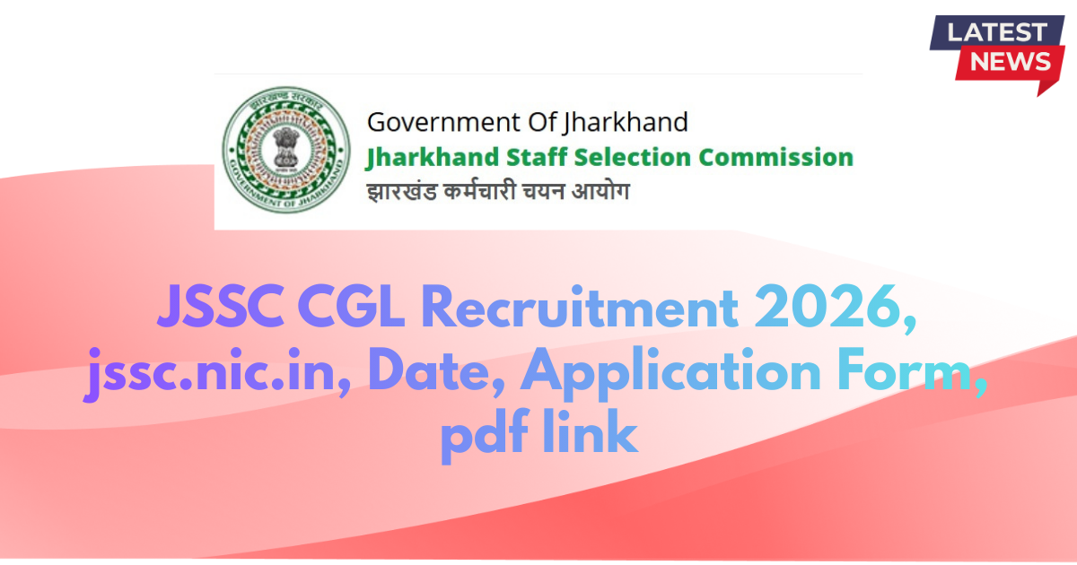 JSSC CGL Recruitment 2026, jssc.nic.in, Date, Application Form, pdf link