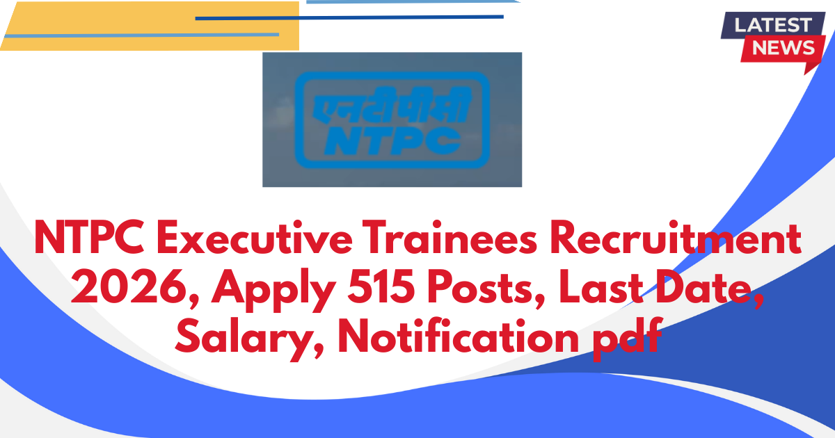 NTPC Executive Trainees Recruitment 2026, Apply 515 Posts
