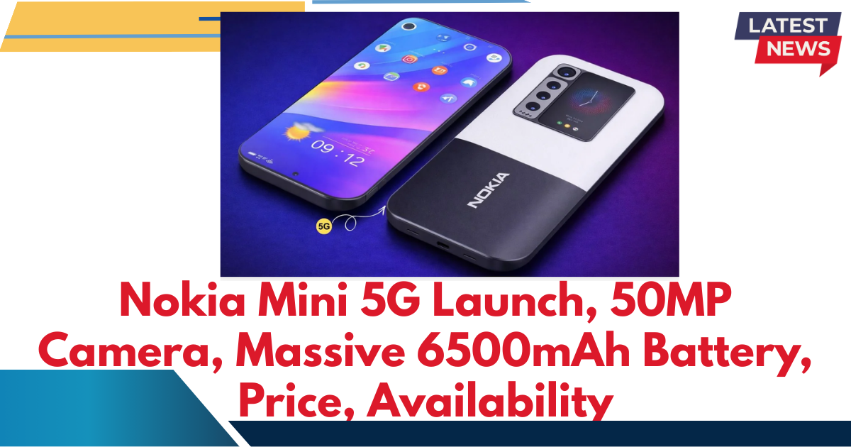Nokia Mini 5G Launch, 50MP Camera, Massive 6500mAh Battery, Price,