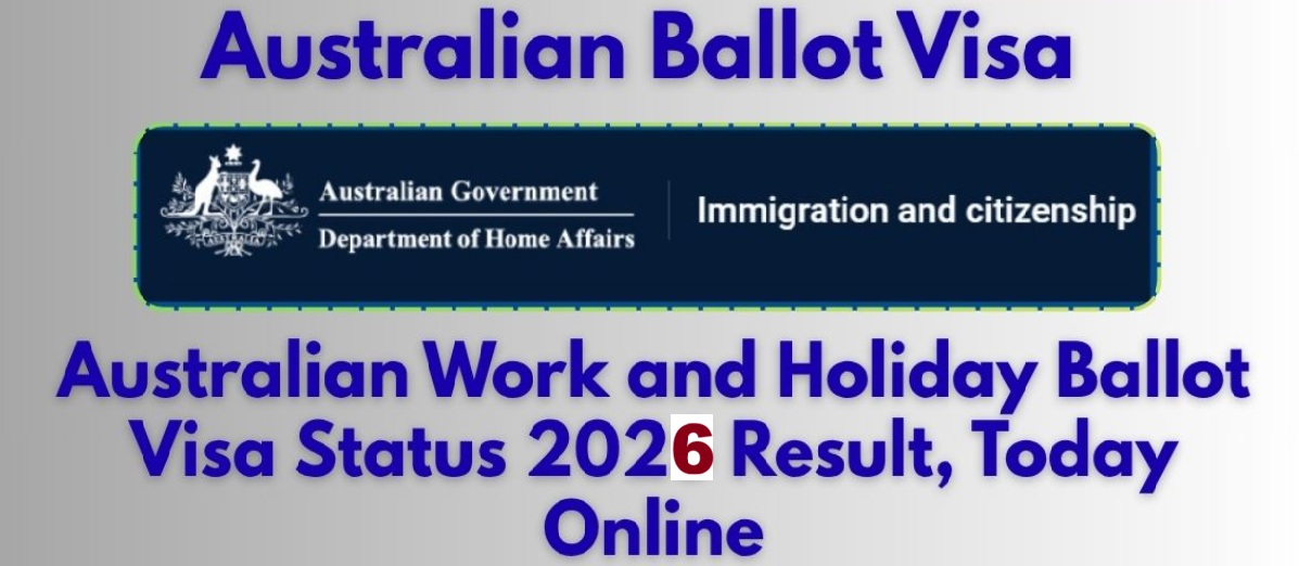 Australian Work and Holiday Ballot Visa Status 2026 Result, Today Online