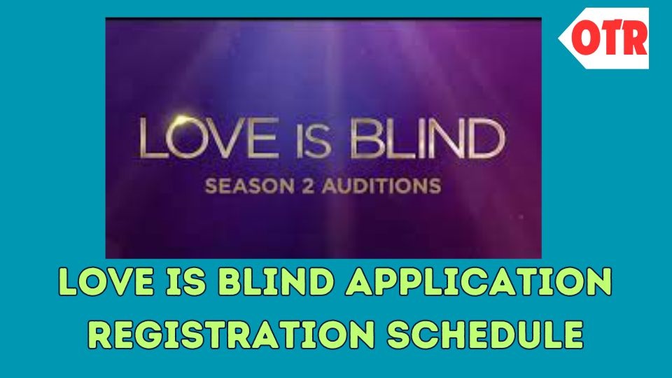 Love Is Blind Application, registration, Schedule